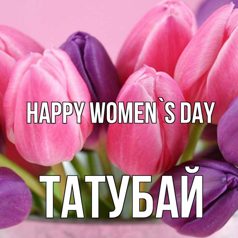 Greetings card с именем, ТАТУБАЙ happy women`s day маме 1 Greetings with text for free download 
